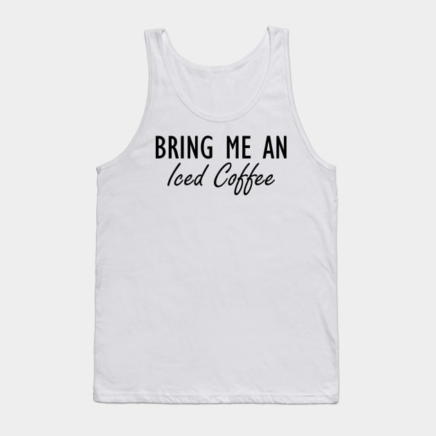 Iced Coffee - Bring me an Iced Coffee Tank Top by KC Happy Shop